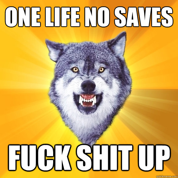 One life no Saves fuck shit up  Courage Wolf