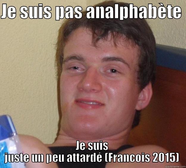 JE SUIS PAS ANALPHABÈTE  JE SUIS JUSTE UN PEU ATTARDÉ (FRANCOIS 2015) 10 Guy