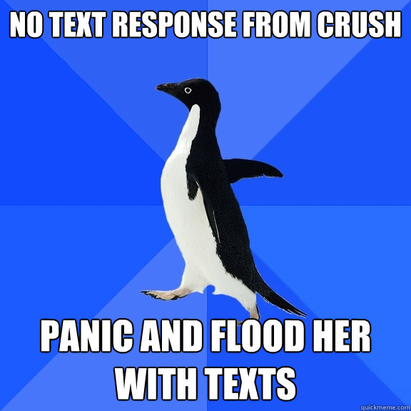 No text response from crush panic and flood her with texts  Socially Awkward Penguin
