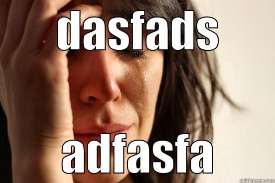  DASFADS  ADFASFA First World Problems