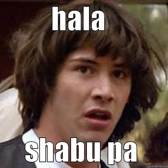 HALA  SHABU PA conspiracy keanu
