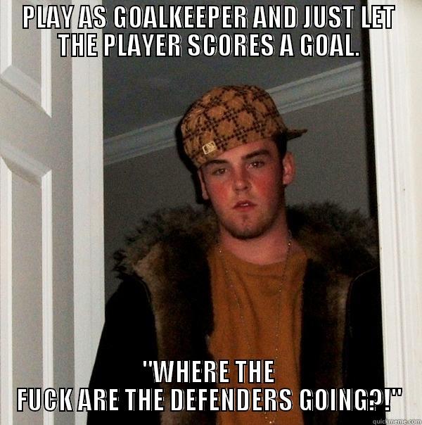 Goalkeepers are not always to be blamed... - PLAY AS GOALKEEPER AND JUST LET THE PLAYER SCORES A GOAL. 