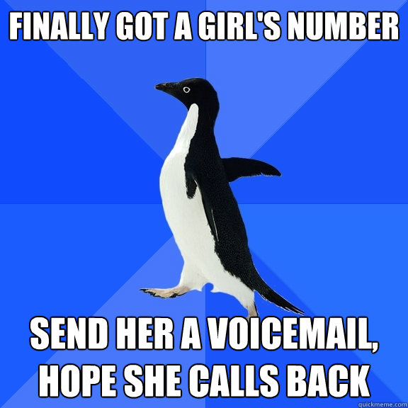 finally got a girl's number send her a voicemail, hope she calls back  Socially Awkward Penguin