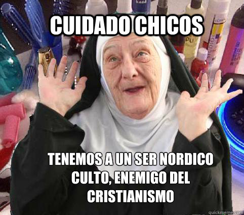 cuidado chicos Tenemos a un ser nordico culto, enemigo del cristianismo   Monja