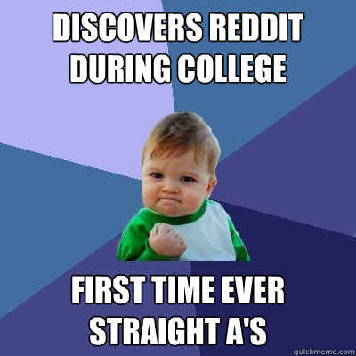 Discovers Reddit during college first time ever straight A's  Success Kid