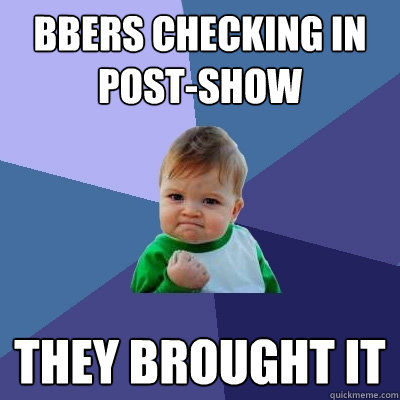 bbers checking in post-show they brought it  Success Kid