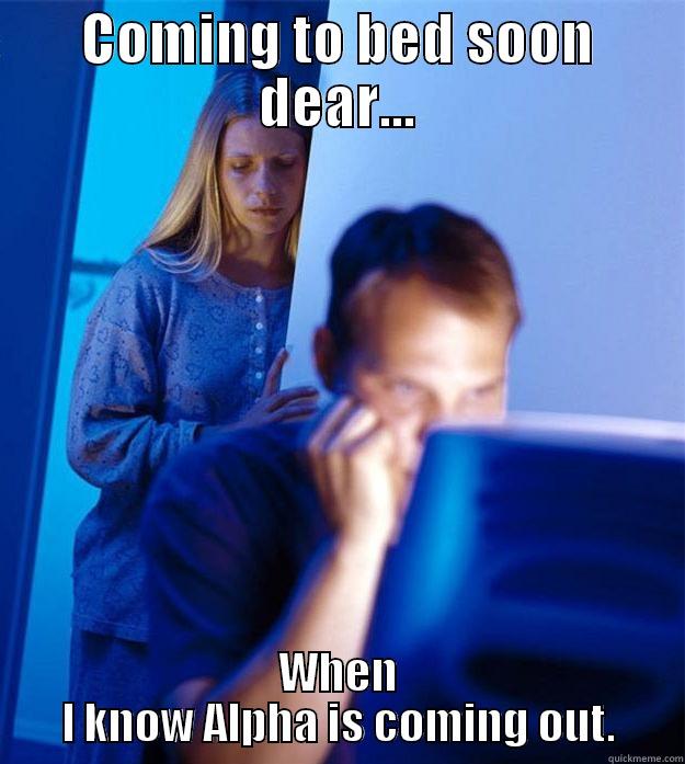 COMING TO BED SOON DEAR... WHEN I KNOW ALPHA IS COMING OUT. Redditors Wife