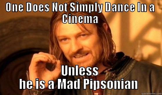 ONE DOES NOT SIMPLY DANCE IN A CINEMA UNLESS HE IS A MAD PIPSONIAN  Boromir