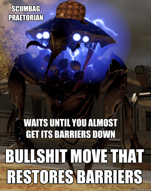 scumbag praetorian waits until you almost get its barriers down BULLSHIT MOVE THAT RESTORES BARRIERS  
