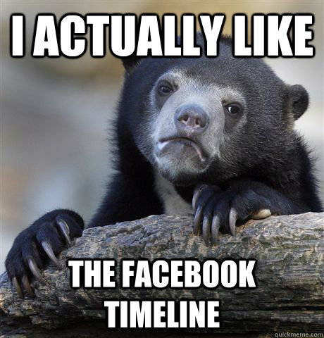I actually like The Facebook timeline  Confession Bear