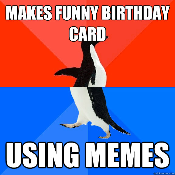 Makes funny birthday card Using memes  Socially Awesome Awkward Penguin