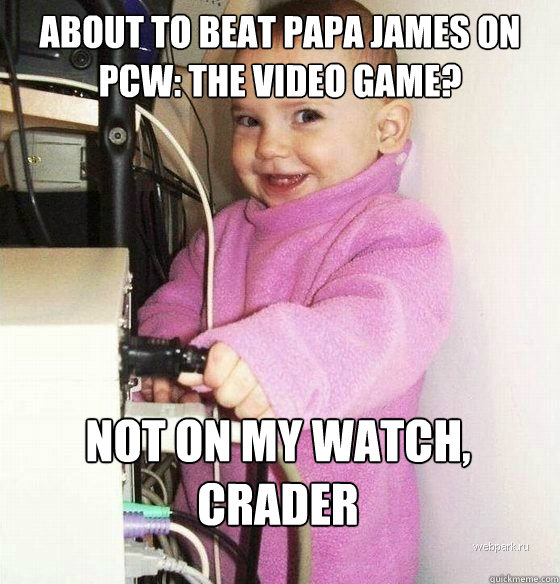 About to beat Papa James on PCW: the Video Game? not on my watch, Crader  Troll Baby