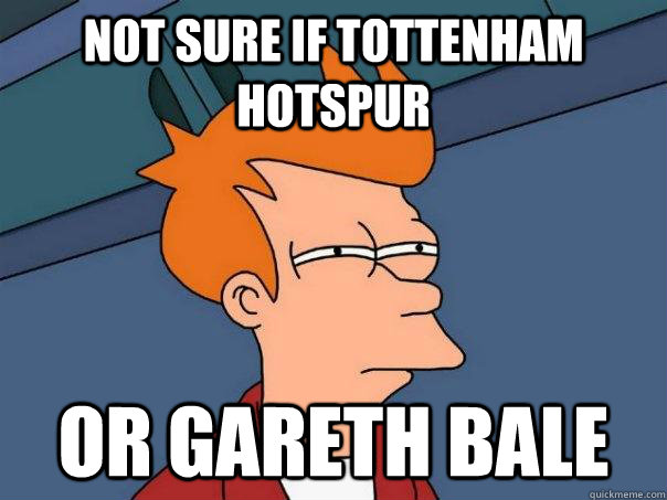 Not sure if Tottenham Hotspur or Gareth Bale - Not sure if Tottenham Hotspur or Gareth Bale  Futurama Fry