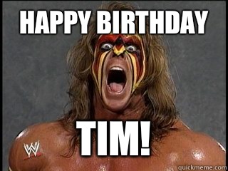 HAPPY BIRTHDAY TIM!  Ultimate Warrior