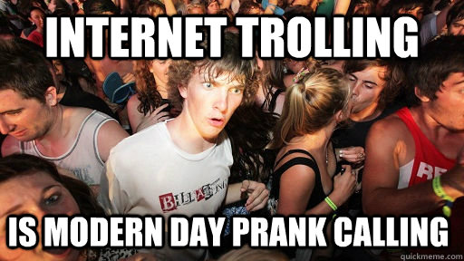 Internet Trolling is modern day prank calling  Sudden Clarity Clarence
