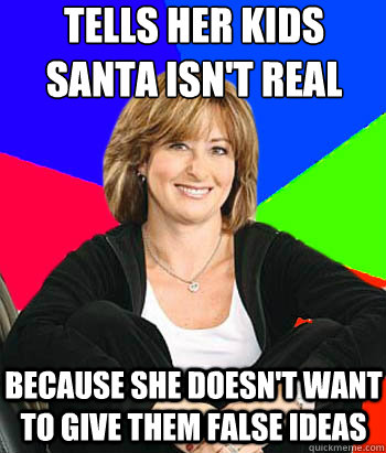 Tells her kids 
santa isn't real Because she doesn't want to give them false ideas  Sheltering Suburban Mom