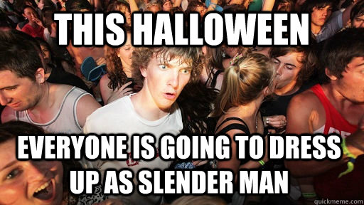 This Halloween everyone is going to dress up as slender man  Sudden Clarity Clarence