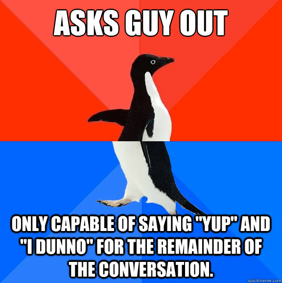 Asks guy out Only capable of saying 