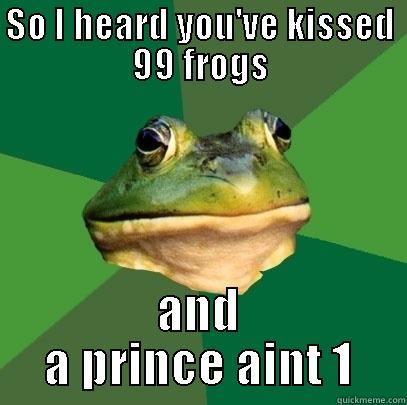 SO I HEARD YOU'VE KISSED 99 FROGS AND A PRINCE AINT 1 Foul Bachelor Frog