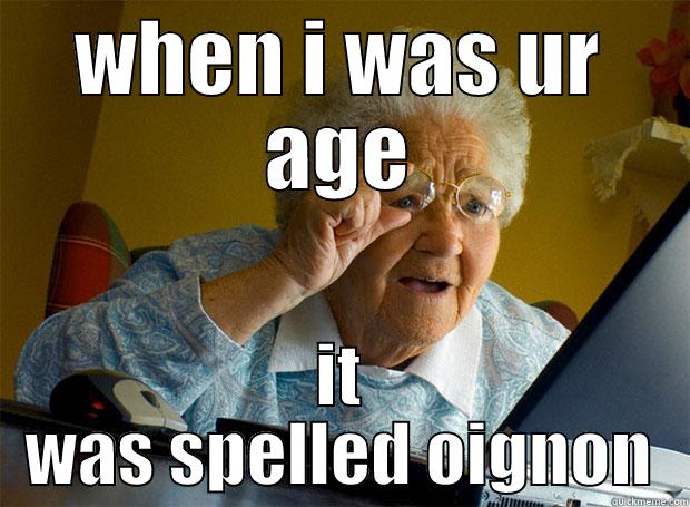 spelling sux - WHEN I WAS UR AGE IT WAS SPELLED OIGNON Grandma finds the Internet