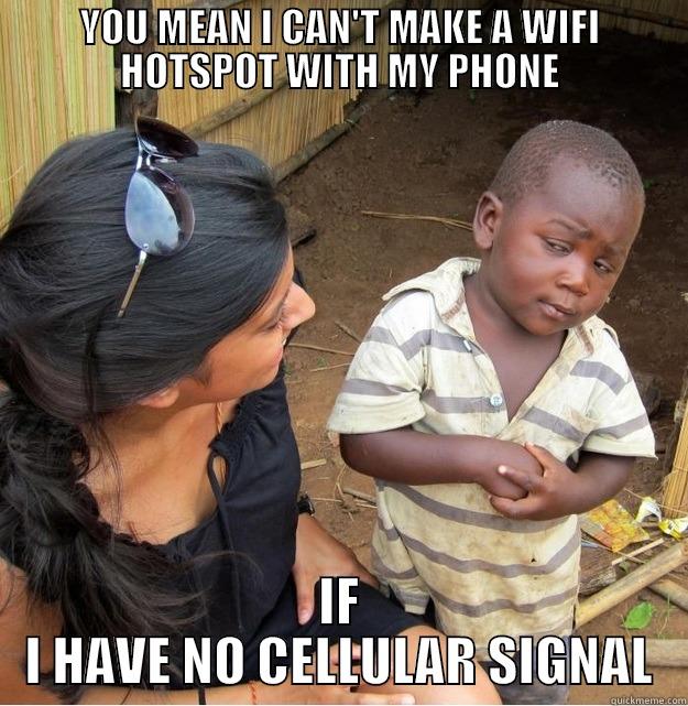 YOU MEAN I CAN'T MAKE A WIFI HOTSPOT WITH MY PHONE IF I HAVE NO CELLULAR SIGNAL Skeptical Third World Kid