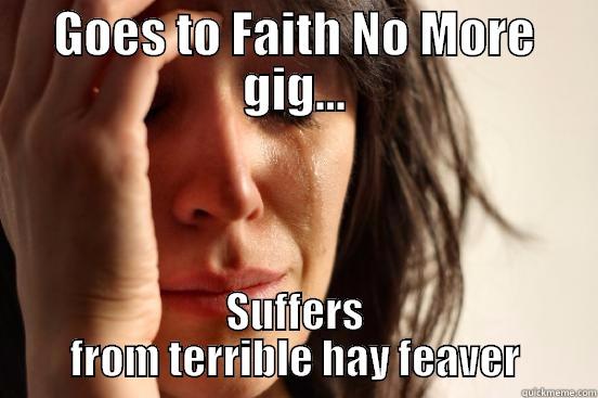 GOES TO FAITH NO MORE GIG... SUFFERS FROM TERRIBLE HAY FEAVER First World Problems