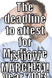 THE DEADLINE TO ATTEST FOR MEDICARE PROGRAM YEAR 2013 IS NOW MARCH 31! Misc