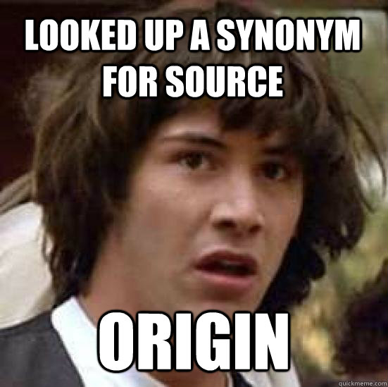 Looked up a synonym for Source Origin  conspiracy keanu