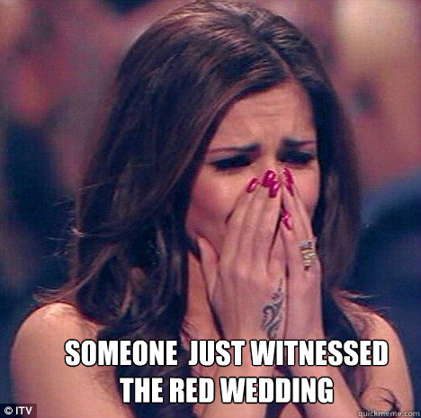 Someone  just witnessed
the red Wedding - Someone  just witnessed
the red Wedding  Red Wedding