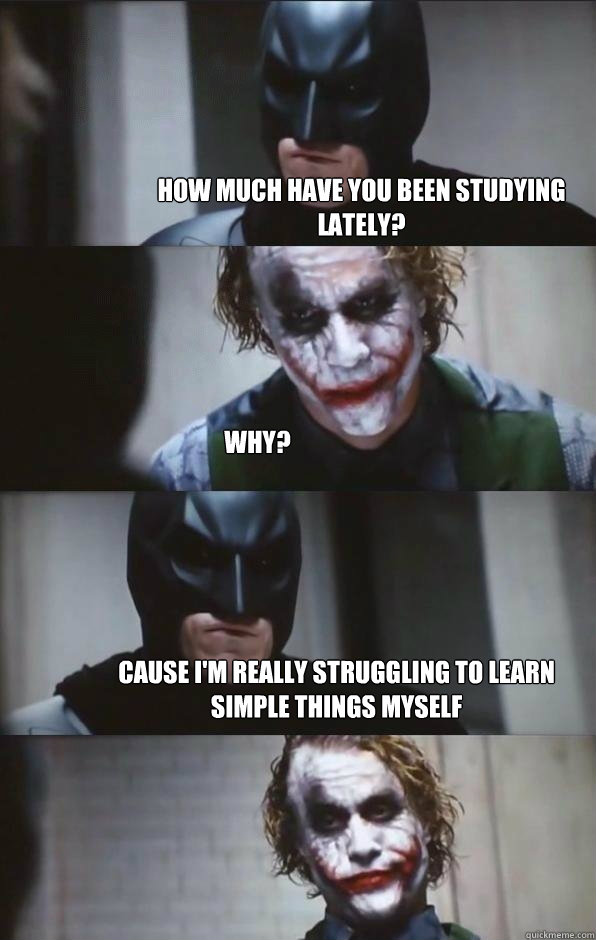 how much have you been studying lately? why? cause i'm really struggling to learn simple things myself  Batman Panel