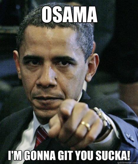 osama I'm Gonna Git You Sucka!  Pissed Off Obama