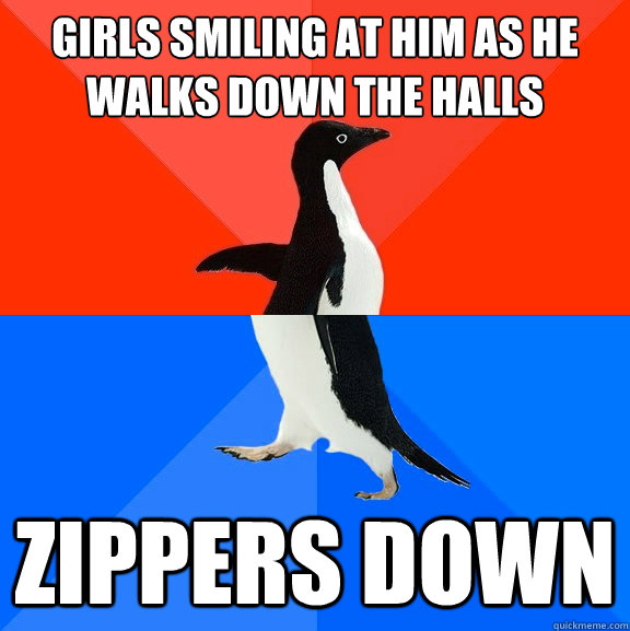 Girls smiling at him as he walks down the halls zippers down   Socially Awesome Awkward Penguin