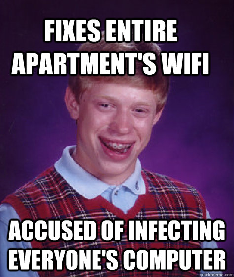 fixes entire apartment's wifi accused of infecting everyone's computer  Bad Luck Brain