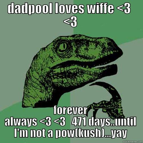 DADPOOL LOVES WIFFE <3  <3 FOREVER ALWAYS <3 <3   471 DAYS..UNTIL I'M NOT A POW(KUSH)...YAY Philosoraptor