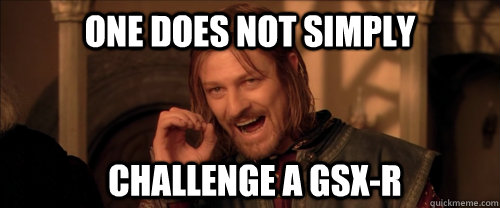 One does not simply challenge a GSX-R  Mordor