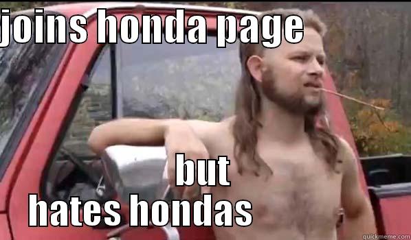 JOINS HONDA PAGE               BUT HATES HONDAS                   Almost Politically Correct Redneck