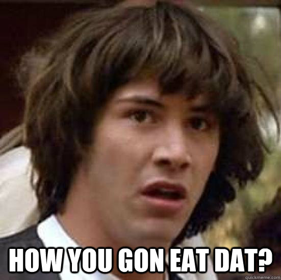  how you gon eat dat?  conspiracy keanu