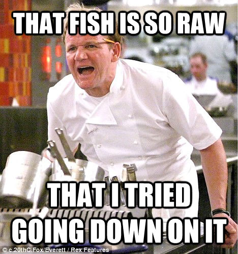 THAT FISH IS SO RAW THAT I TRIED GOING DOWN ON IT  gordon ramsay