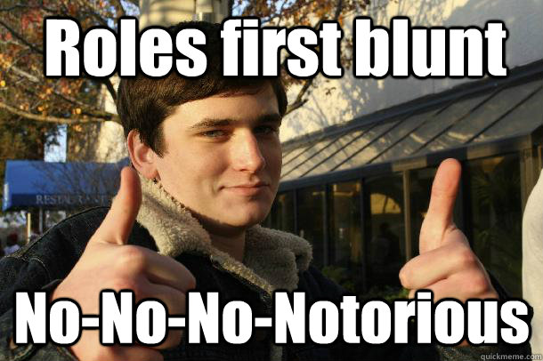 Roles first blunt No-No-No-Notorious  Inflated sense of worth Kid