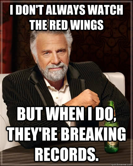 I don't always watch the red wings but when I do, They're breaking records.  The Most Interesting Man In The World