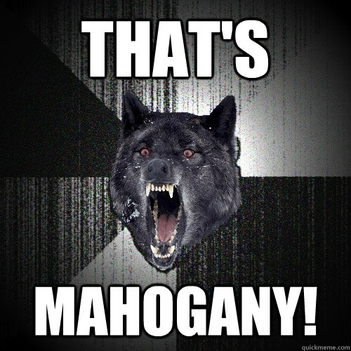 THAT'S MAHOGANY!  Insanity Wolf