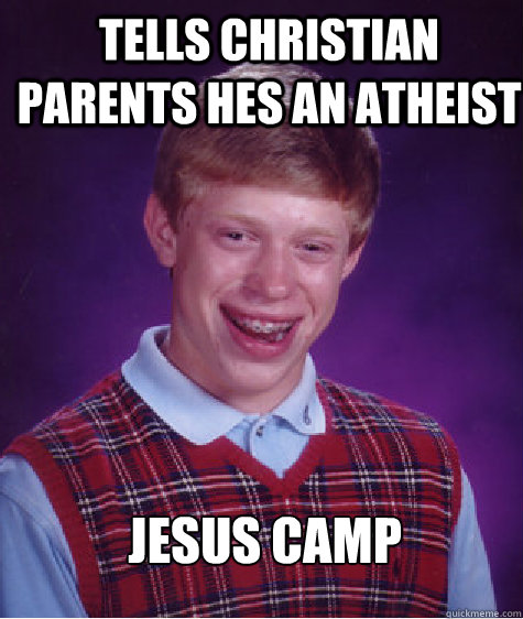 tells Christian parents hes an atheist  jesus camp  Bad Luck Brian