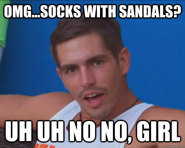 OMG...Socks with sandals? uh uh no no, girl - OMG...Socks with sandals? uh uh no no, girl  Fabulous Fred