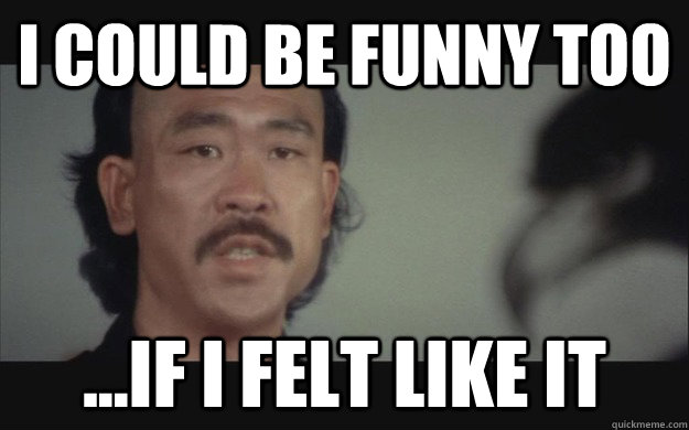 I could be funny too ...If I felt like it - I could be funny too ...If I felt like it  Misc
