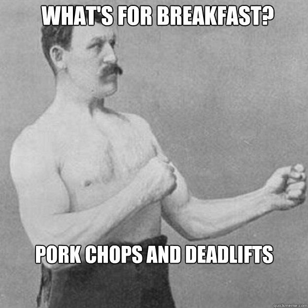 What's for breakfast? pork chops and deadlifts - What's for breakfast? pork chops and deadlifts  Misc