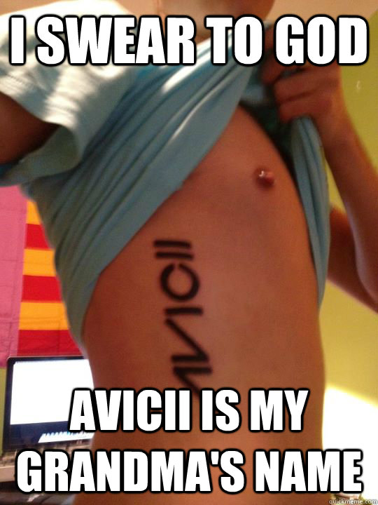 I Swear To God Avicii Is My grandma's name  