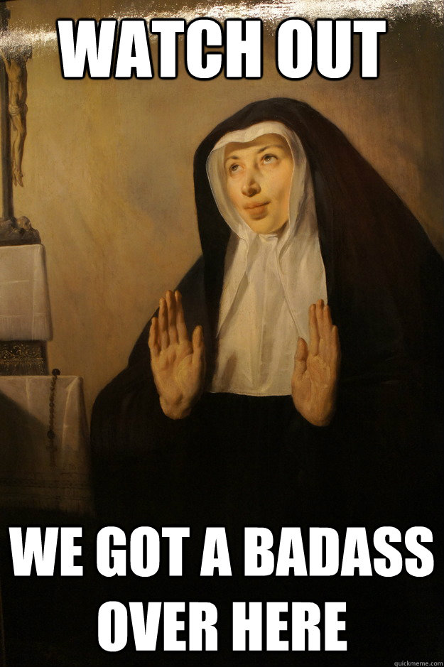 Watch out we got a badass over here  Holy Nun