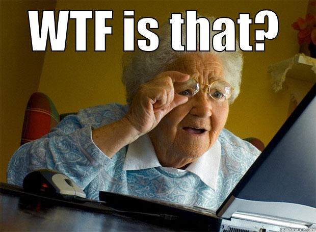 sfuisdnfio fgd - WTF IS THAT?  Grandma finds the Internet