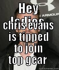 HEY LADIES, CHRIS EVANS IS TIPPED TO JOIN TOP GEAR  Misc