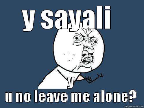 Y SAYALI  Y U NO LEAVE ME ALONE? Y U No